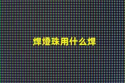焊燈珠用什么焊