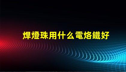 焊燈珠用什么電烙鐵好