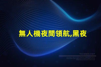 無人機夜間領航,黑夜怎么看路