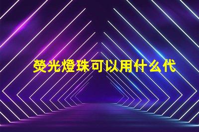 熒光燈珠可以用什么代替