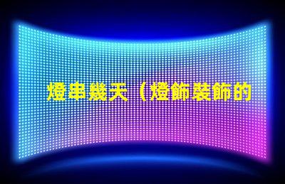 燈串幾天（燈飾裝飾的時間）