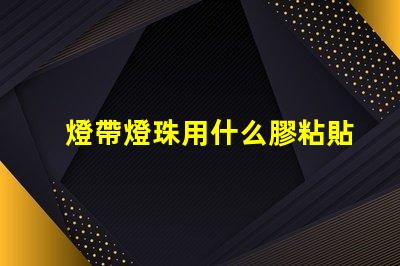 燈帶燈珠用什么膠粘貼比較好