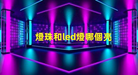 燈珠和led燈哪個亮