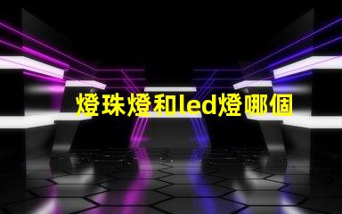 燈珠燈和led燈哪個(gè)好