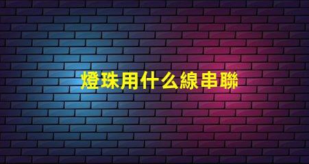 燈珠用什么線串聯