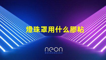 燈珠罩用什么膠粘