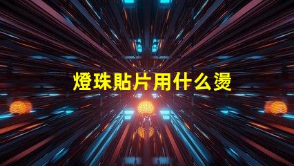 燈珠貼片用什么燙