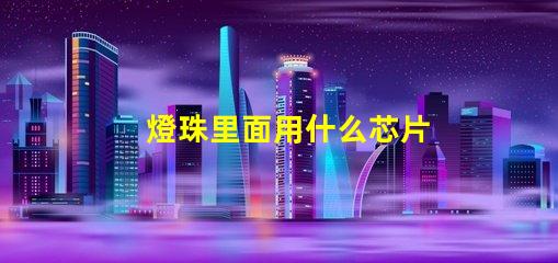 燈珠里面用什么芯片