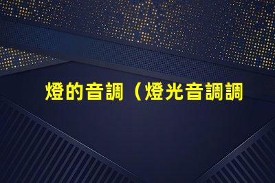 燈的音調（燈光音調調節(jié)方法）