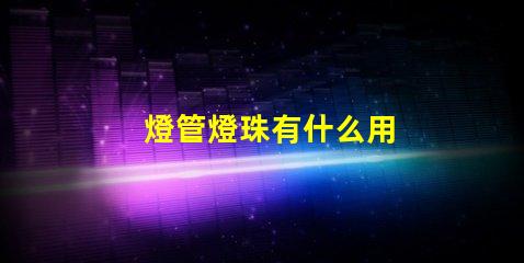 燈管燈珠有什么用