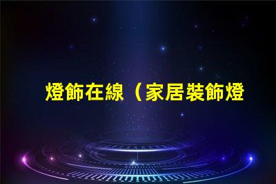 燈飾在線（家居裝飾燈飾品購(gòu)物推薦）