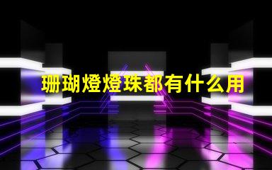 珊瑚燈燈珠都有什么用