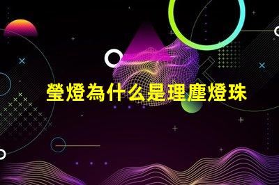 瑩燈為什么是理塵燈珠組成