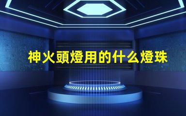 神火頭燈用的什么燈珠