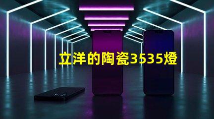 立洋的陶瓷3535燈珠系列好用嗎