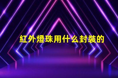 紅外燈珠用什么封裝的