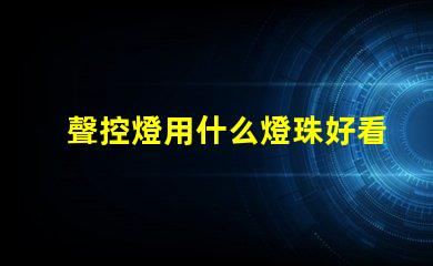聲控燈用什么燈珠好看耐用