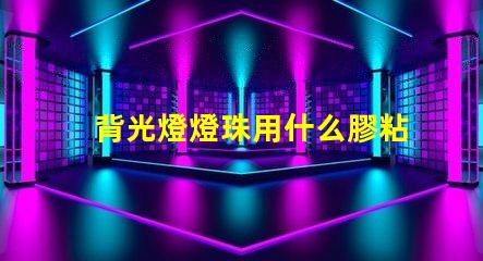 背光燈燈珠用什么膠粘