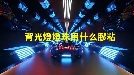 背光燈燈珠用什么膠粘合適