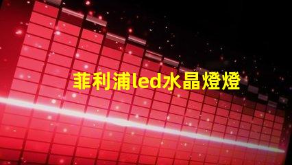 菲利浦led水晶燈燈珠