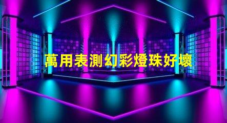 萬用表測幻彩燈珠好壞,教你輕松搞定