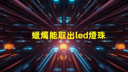 蠟燭能取出led燈珠嗎