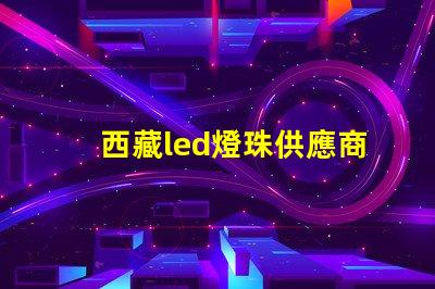 西藏led燈珠供應商