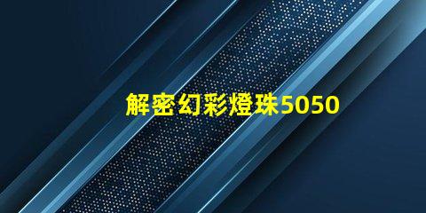 解密幻彩燈珠5050驅動,打造炫酷視覺盛宴