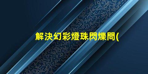 解決幻彩燈珠閃爍問(wèn)題,讓燈光更加炫目