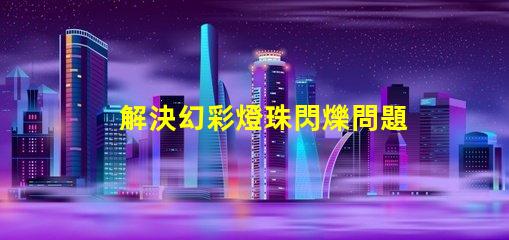 解決幻彩燈珠閃爍問題,讓燈光更加炫目