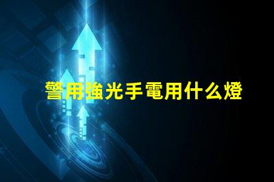 警用強光手電用什么燈珠