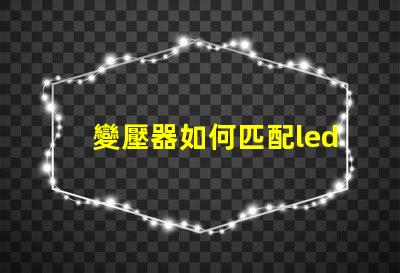 變壓器如何匹配led燈珠