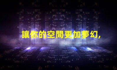 讓你的空間更加夢幻,幻彩燈帶露燈珠裝飾技巧