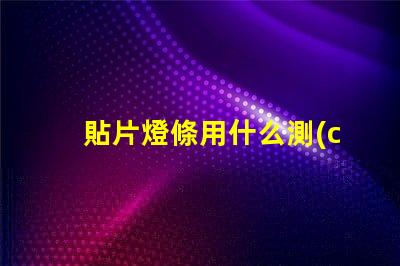 貼片燈條用什么測(cè)燈珠好壞