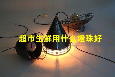 超市生鮮用什么燈珠好