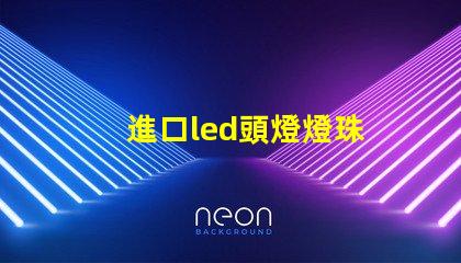 進口led頭燈燈珠