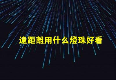 遠距離用什么燈珠好看呢