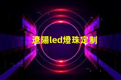 遼陽led燈珠定制