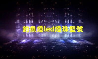 釣魚燈led燈珠型號規(guī)格