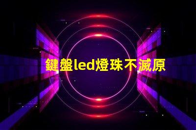 鍵盤led燈珠不滅原因