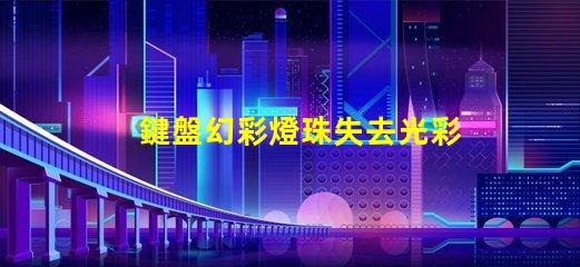 鍵盤幻彩燈珠失去光彩快來解決