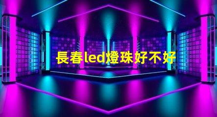 長春led燈珠好不好