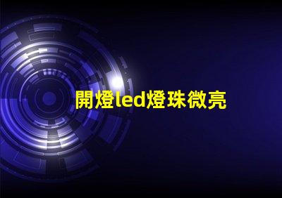 開燈led燈珠微亮