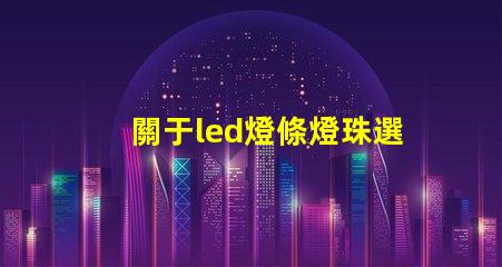 關于led燈條燈珠選擇