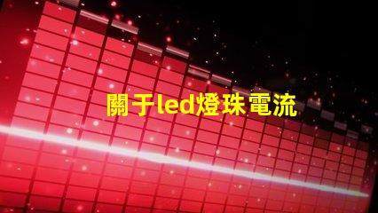 關于led燈珠電流
