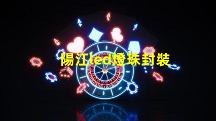 陽江led燈珠封裝