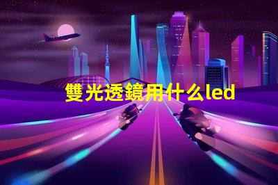 雙光透鏡用什么led燈珠
