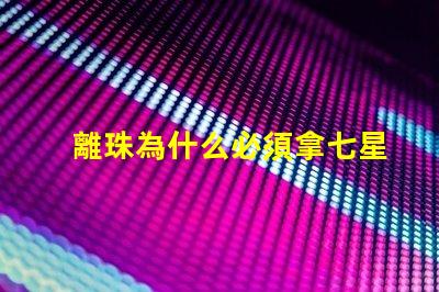 離珠為什么必須拿七星燈