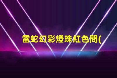 雷蛇幻彩燈珠紅色問(wèn)題解答,讓你徹底了解