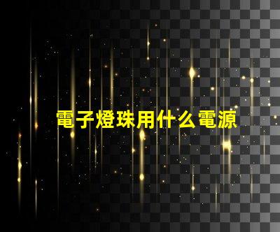 電子燈珠用什么電源